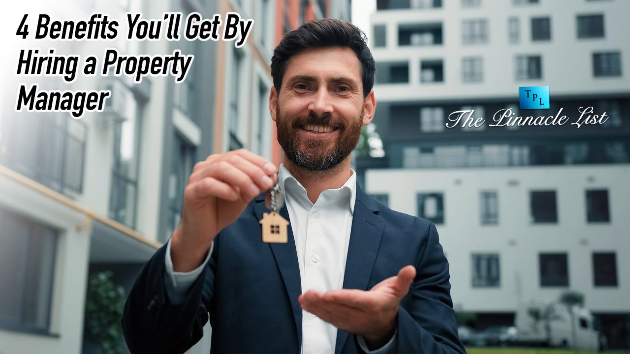 4 Benefits You’ll Get By Hiring a Property Manager – The Pinnacle List - Hiring A Property Manager For A Luxury Condo