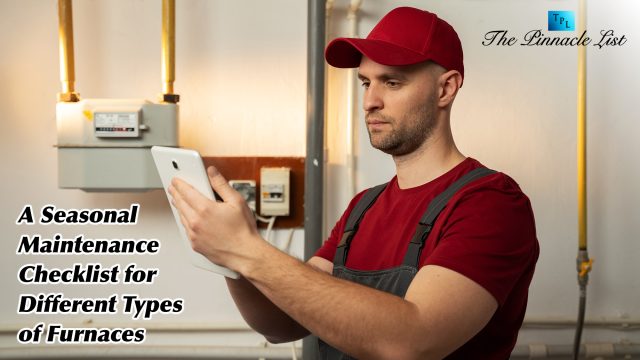 A Seasonal Maintenance Checklist for Different Types of Furnaces