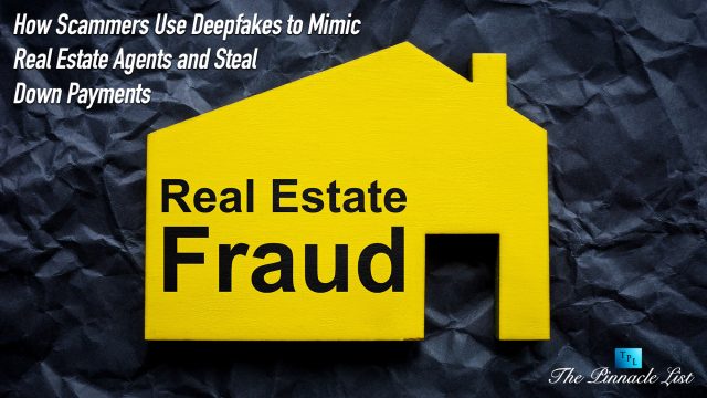 How Scammers Use Deepfakes to Mimic Real Estate Agents and Steal Down Payments