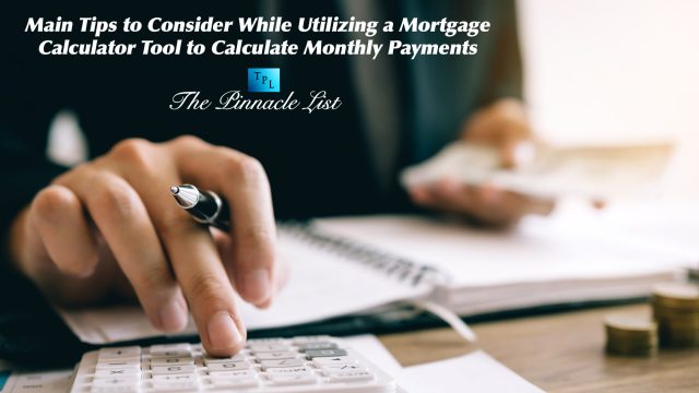 Main Tips to Consider While Utilizing a Mortgage Calculator Tool to Calculate Monthly Payments
