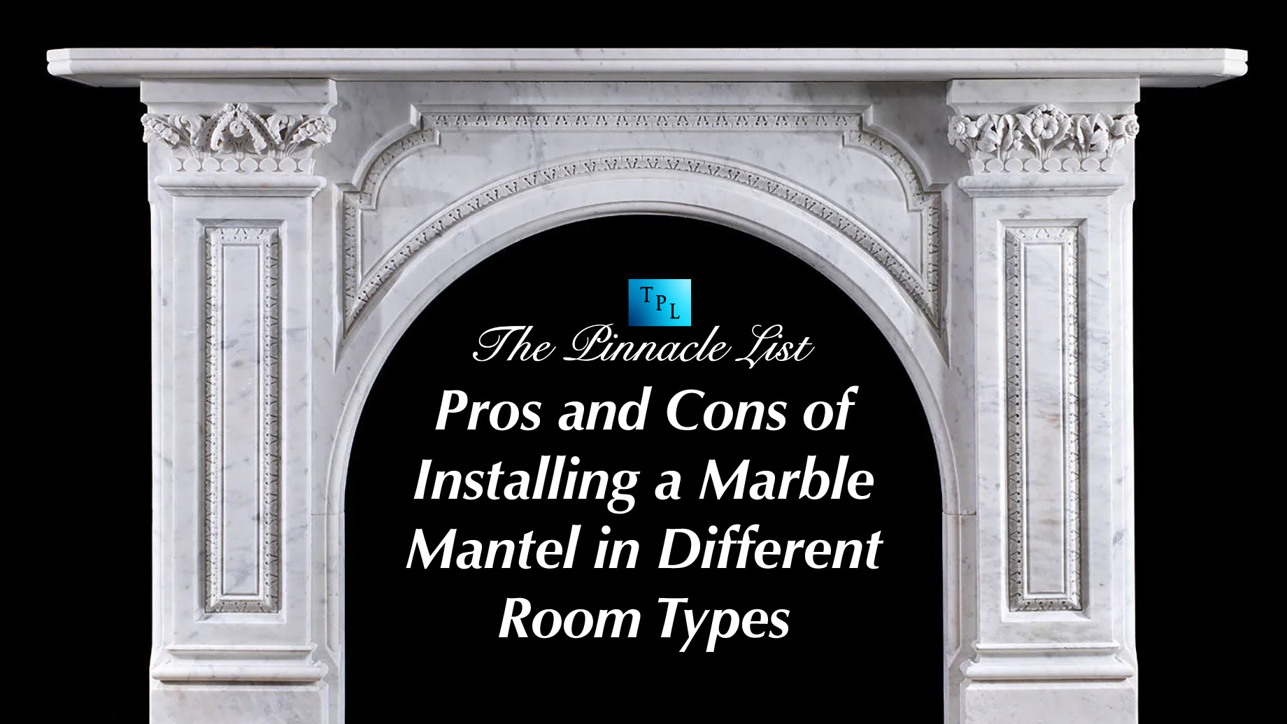 Pros and Cons of Installing a Marble Mantel in Different Room Types