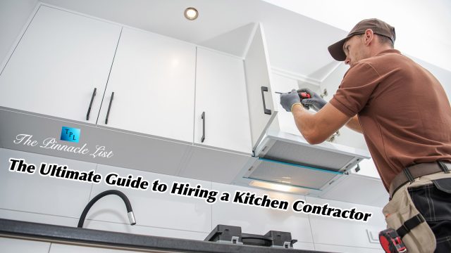The Ultimate Guide to Hiring a Kitchen Contractor