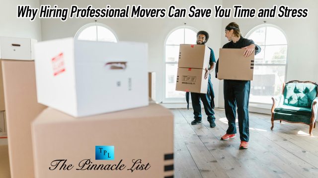 Why Hiring Professional Movers Can Save You Time and Stress