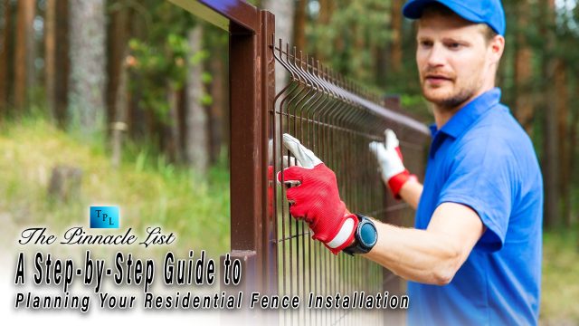 A Step-by-Step Guide to Planning Your Residential Fence Installation
