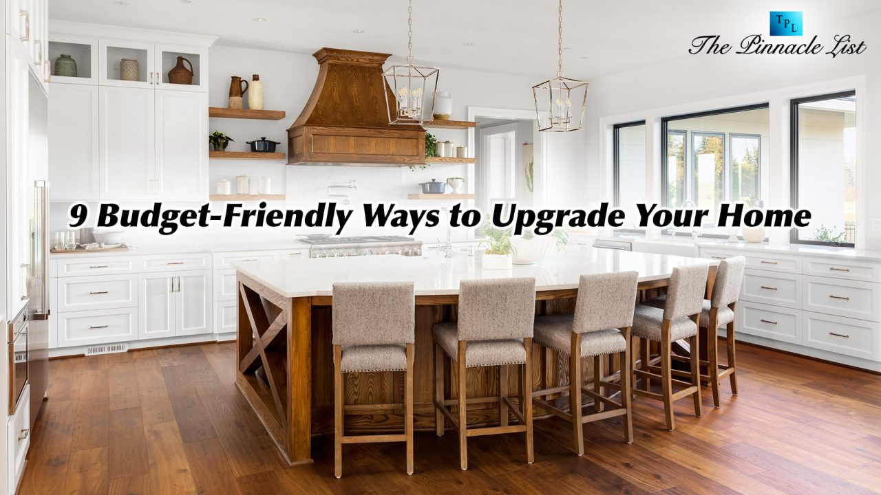 9 Budget-Friendly Ways to Upgrade Your Home – The Pinnacle List