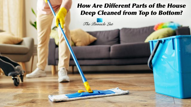 How Are Different Parts of the House Deep Cleaned from Top to Bottom?