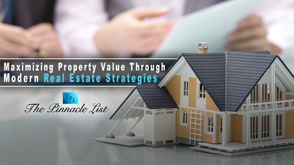 Maximizing Property Value Through Modern Real Estate Strategies – The ...