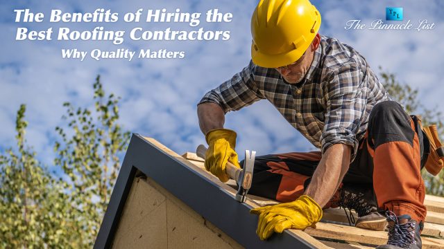 The Benefits of Hiring the Best Roofing Contractors: Why Quality Matters
