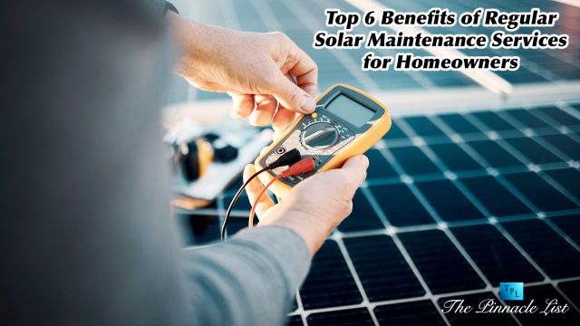 Top 6 Benefits of Regular Solar Maintenance Services for Homeowners