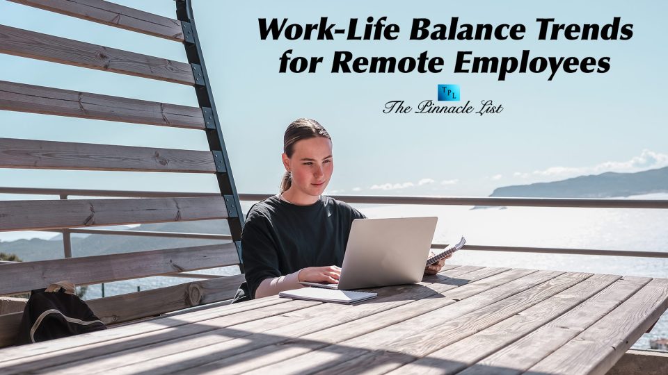 Work-Life Balance Trends for Remote Employees – The Pinnacle List