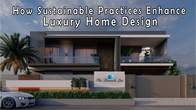 How Sustainable Practices Enhance Luxury Home Design