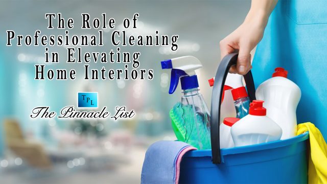 The Role of Professional Cleaning in Elevating Home Interiors