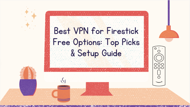 Best VPN for Firestick Free Options: Top Picks & Setup Guide