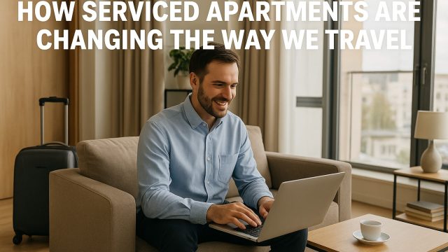 How Serviced Apartments Are Changing the Way We Travel