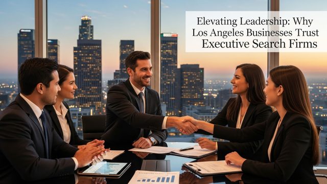 Elevating Leadership: Why Los Angeles Businesses Trust Executive Search Firms